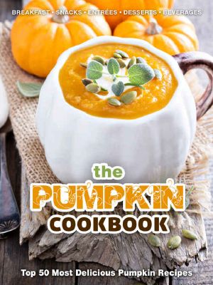 The Pumpkin Cookbook · Top 50 Most Delicious Pumpkin Recipes [Breakfast - Snacks - Entrées - Desserts - Beverages] (Recipe Top 50s Book 120)